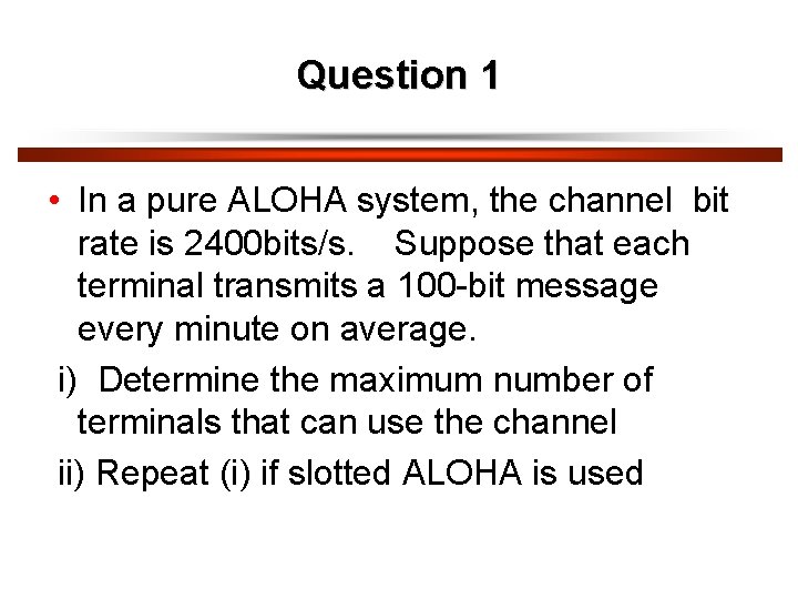 Question 1 • In a pure ALOHA system, the channel bit rate is 2400