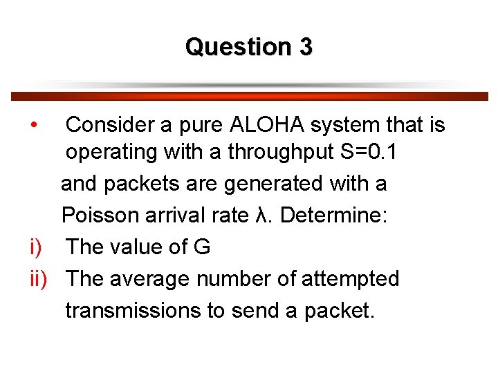 Question 3 • Consider a pure ALOHA system that is operating with a throughput