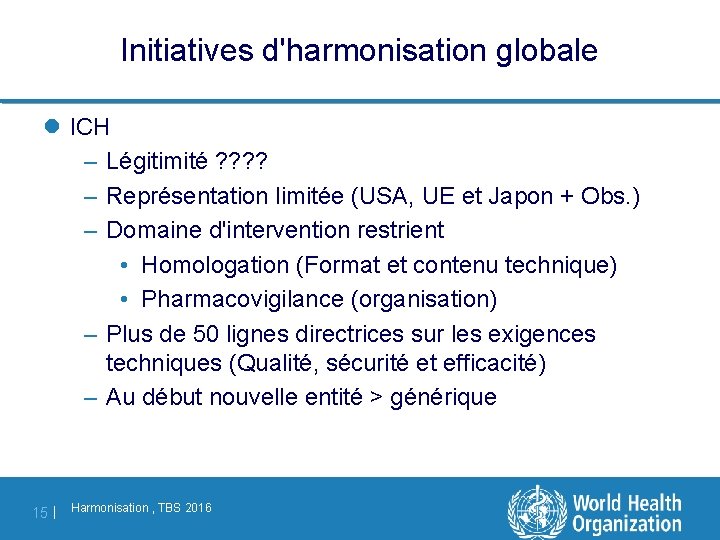 Initiatives d'harmonisation globale l ICH – Légitimité ? ? – Représentation limitée (USA, UE