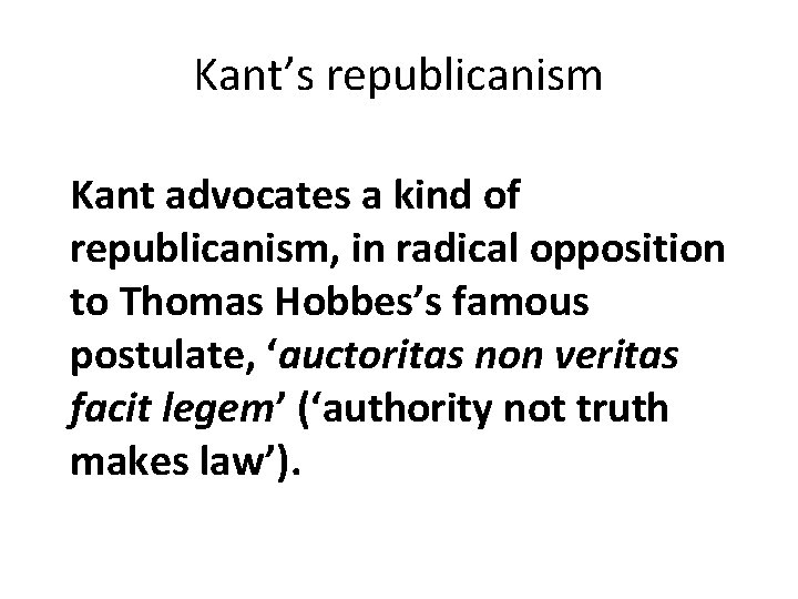 Kant’s republicanism Kant advocates a kind of republicanism, in radical opposition to Thomas Hobbes’s