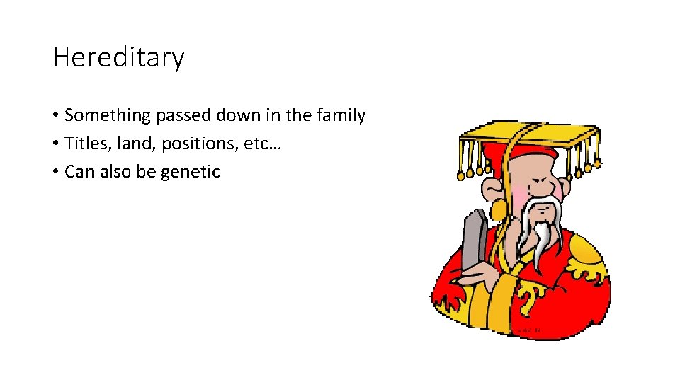 Hereditary • Something passed down in the family • Titles, land, positions, etc… •