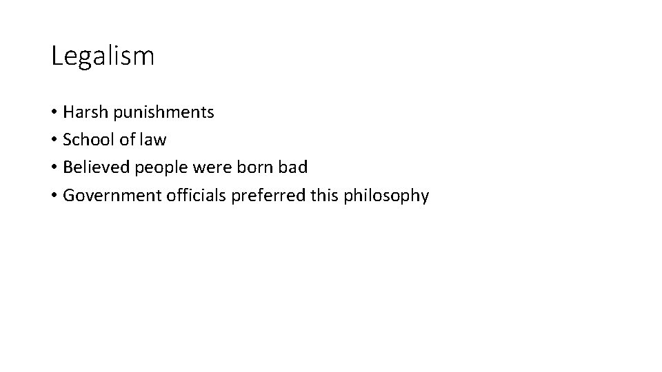 Legalism • Harsh punishments • School of law • Believed people were born bad