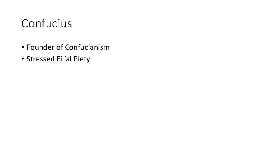 Confucius • Founder of Confucianism • Stressed Filial Piety 