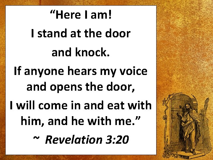 “Here I am! I stand at the door and knock. If anyone hears my