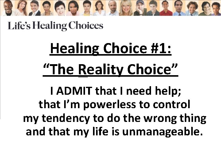 Healing Choice #1: “The Reality Choice” I ADMIT that I need help; that I’m