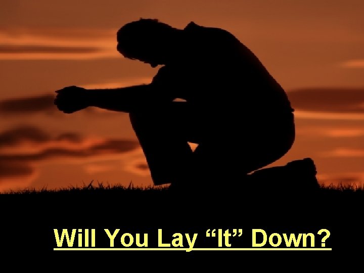 Will You Lay “It” Down? 