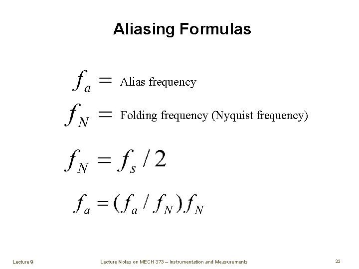 Aliasing Formulas Alias frequency Folding frequency (Nyquist frequency) Lecture 9 Lecture Notes on MECH