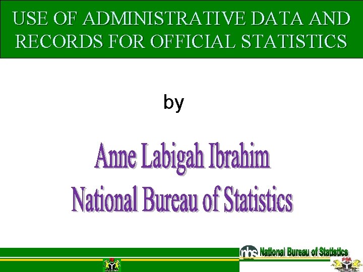 USE OF ADMINISTRATIVE DATA AND RECORDS FOR OFFICIAL STATISTICS by USE OF ADMINISTRATIVE DATA AND RECORDS FOR OFFICIAL STATISTICS by