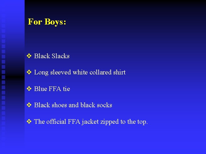 For Boys: v Black Slacks v Long sleeved white collared shirt v Blue FFA