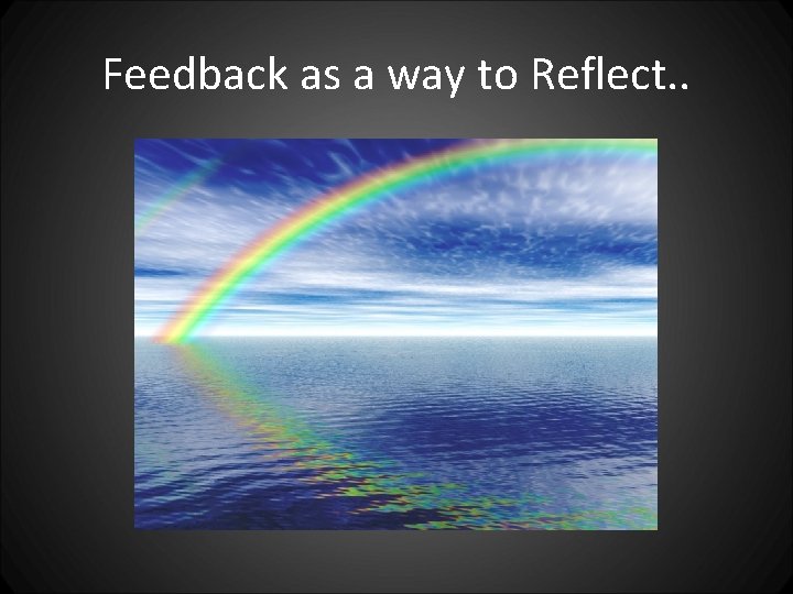 Feedback as a way to Reflect. . 