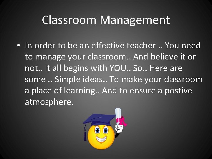 Classroom Management • In order to be an effective teacher. . You need to