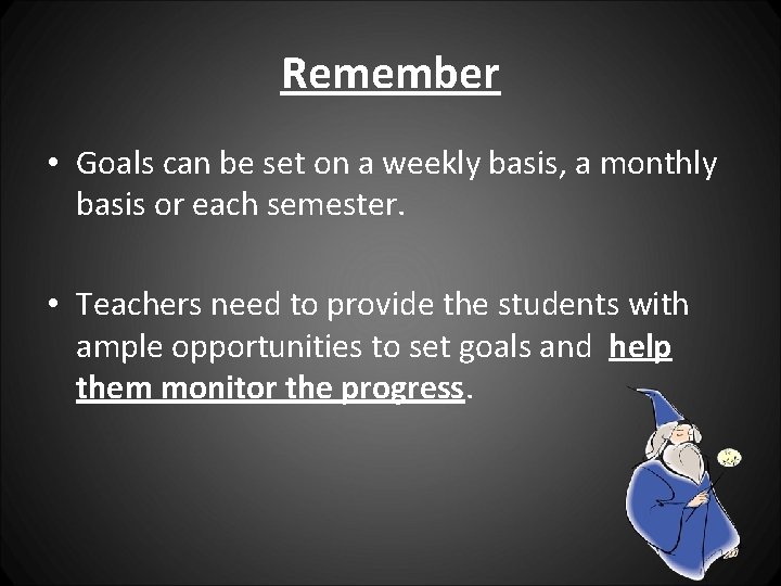 Remember • Goals can be set on a weekly basis, a monthly basis or