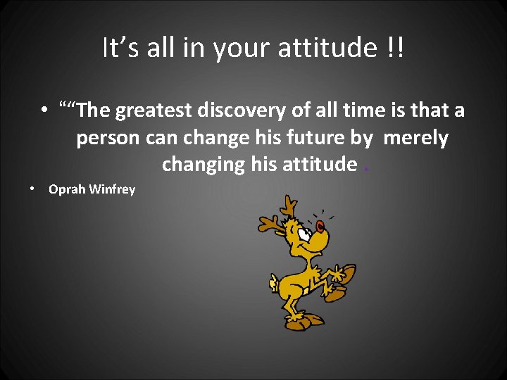 It’s all in your attitude !! • ““The greatest discovery of all time is