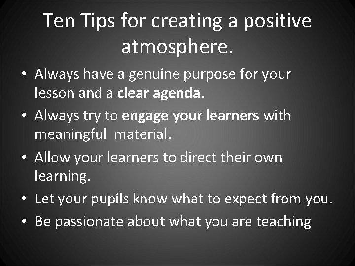 Ten Tips for creating a positive atmosphere. • Always have a genuine purpose for