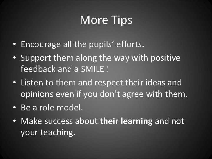 More Tips • Encourage all the pupils’ efforts. • Support them along the way