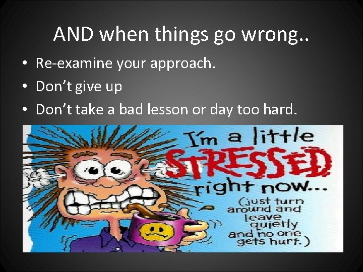 AND when things go wrong. . • Re-examine your approach. • Don’t give up