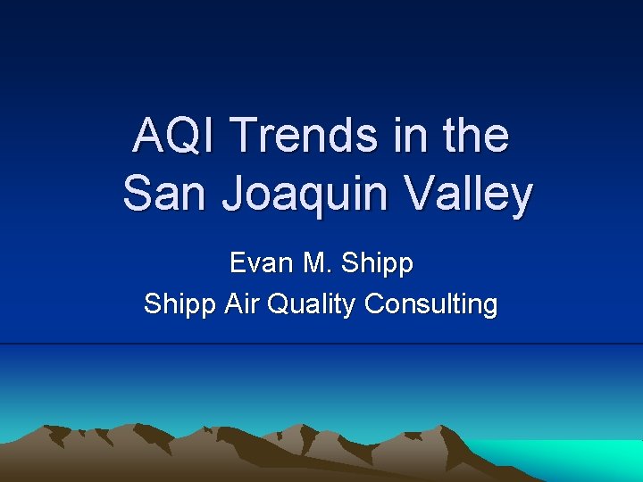 AQI Trends in the San Joaquin Valley Evan M. Shipp Air Quality Consulting 