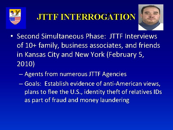 JTTF INTERROGATION JTTF • Second Simultaneous Phase: JTTF Interviews of 10+ family, business associates,