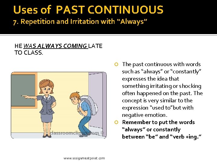 Uses of PAST CONTINUOUS 7. Repetition and Irritation with “Always” HE WAS ALWAYS COMING