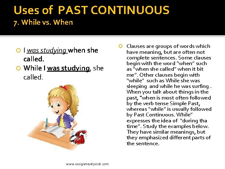 Uses of PAST CONTINUOUS 7. While vs. When I was studying when she called.