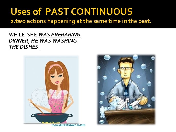 Uses of PAST CONTINUOUS 2. two actions happening at the same time in the