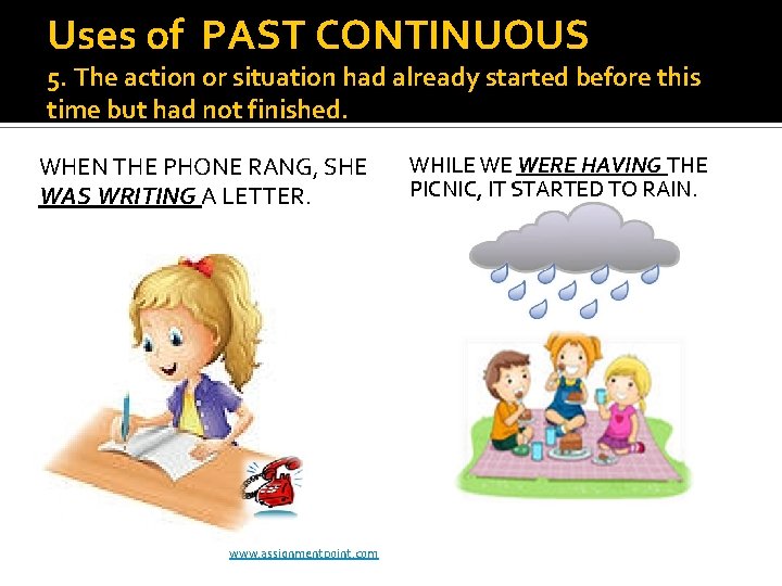 Uses of PAST CONTINUOUS 5. The action or situation had already started before this