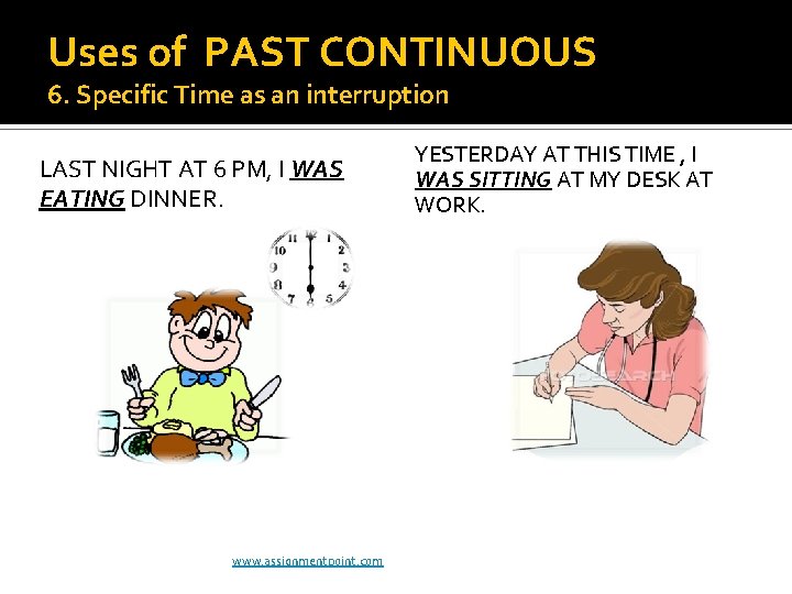 Uses of PAST CONTINUOUS 6. Specific Time as an interruption LAST NIGHT AT 6