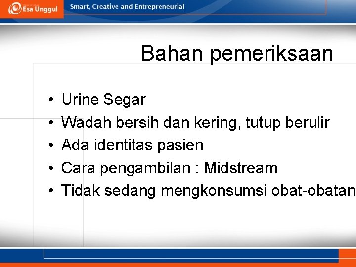 Bahan pemeriksaan • • • Urine Segar Wadah bersih dan kering, tutup berulir Ada