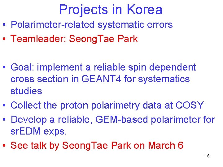 Projects in Korea • Polarimeter-related systematic errors • Teamleader: Seong. Tae Park • Goal: