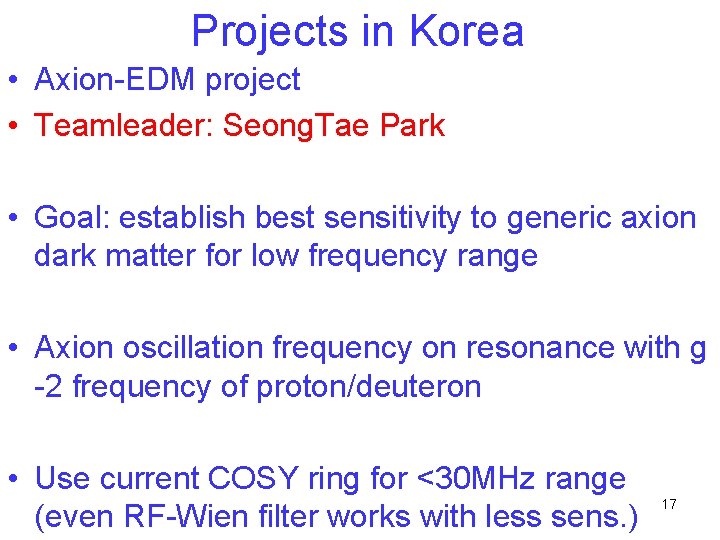 Projects in Korea • Axion-EDM project • Teamleader: Seong. Tae Park • Goal: establish