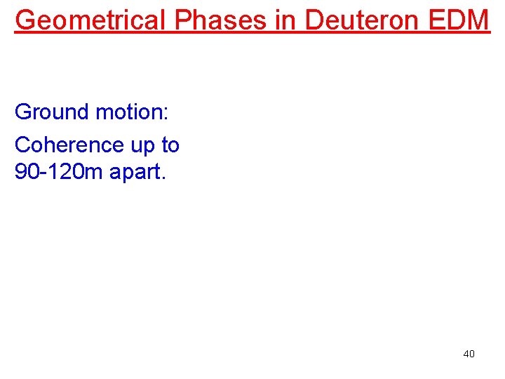 Geometrical Phases in Deuteron EDM Ground motion: Coherence up to 90 -120 m apart.