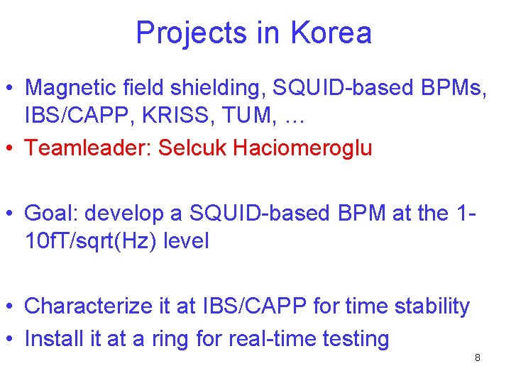 Projects in Korea • Magnetic field shielding, SQUID-based BPMs, IBS/CAPP, KRISS, TUM, … •