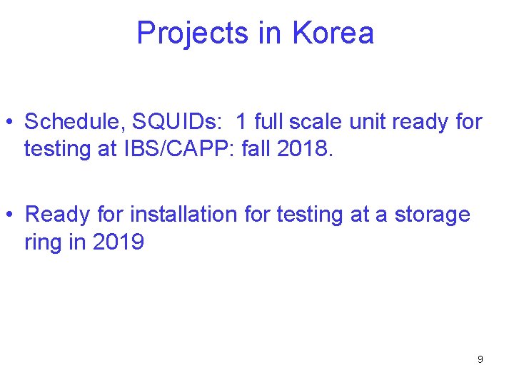 Projects in Korea • Schedule, SQUIDs: 1 full scale unit ready for testing at