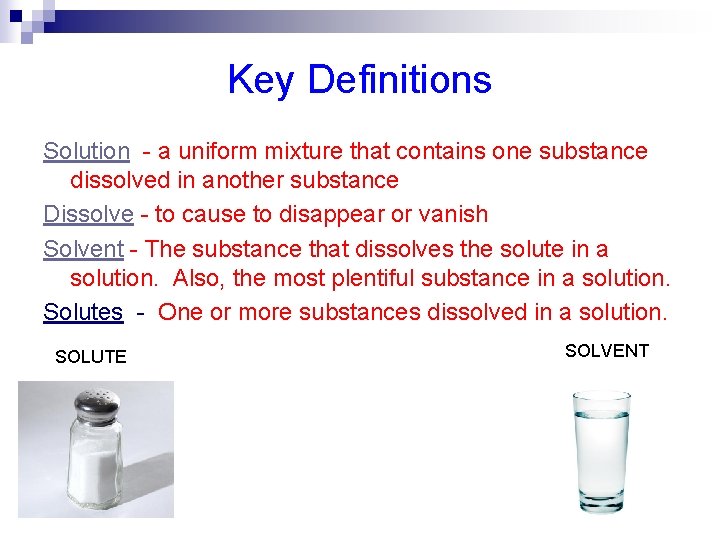Key Definitions Solution - a uniform mixture that contains one substance dissolved in another