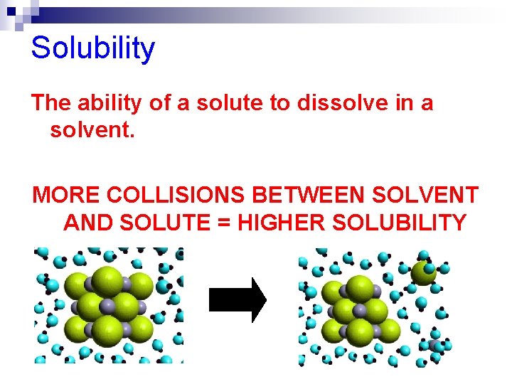 Solubility The ability of a solute to dissolve in a solvent. MORE COLLISIONS BETWEEN