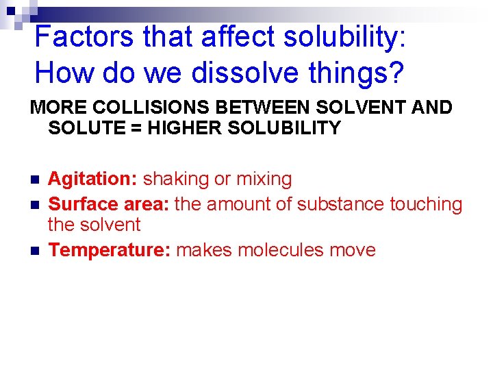 Factors that affect solubility: How do we dissolve things? MORE COLLISIONS BETWEEN SOLVENT AND