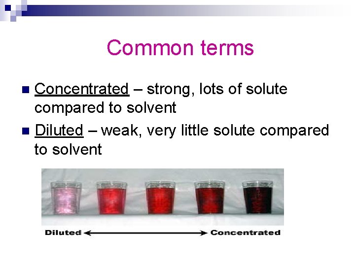 Common terms Concentrated – strong, lots of solute compared to solvent n Diluted –