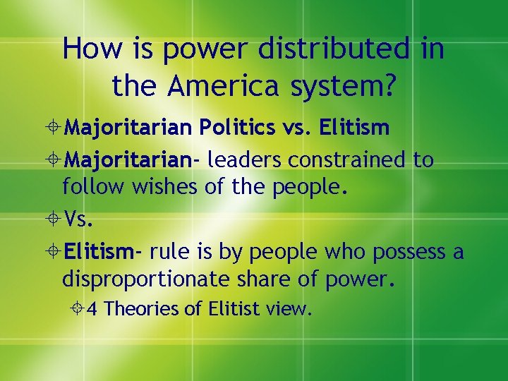 How is power distributed in the America system? Majoritarian Politics vs. Elitism Majoritarian- leaders