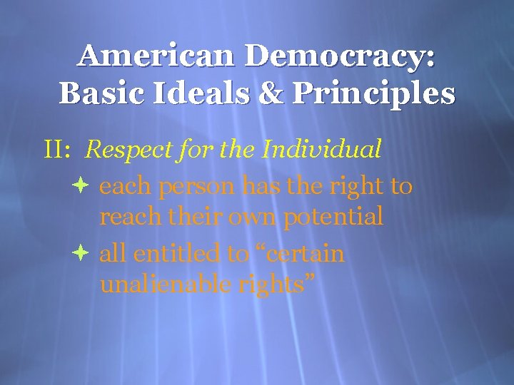 American Democracy: Basic Ideals & Principles II: Respect for the Individual each person has