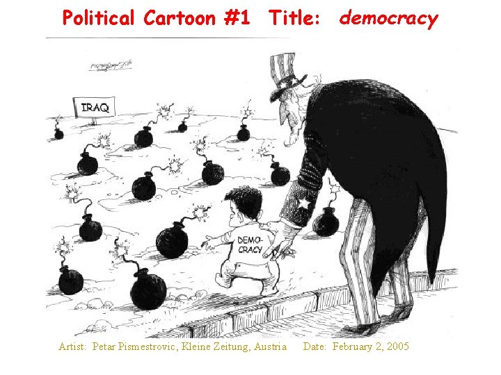 Political Cartoon #1 Title: democracy Artist: Petar Pismestrovic, Kleine Zeitung, Austria Date: February 2,