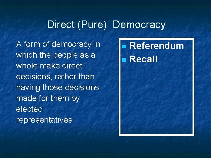 Direct (Pure) Democracy A form of democracy in which the people as a whole