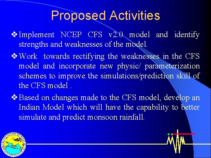 Proposed Activities v Implement NCEP CFS v 2. 0 model and identify strengths and