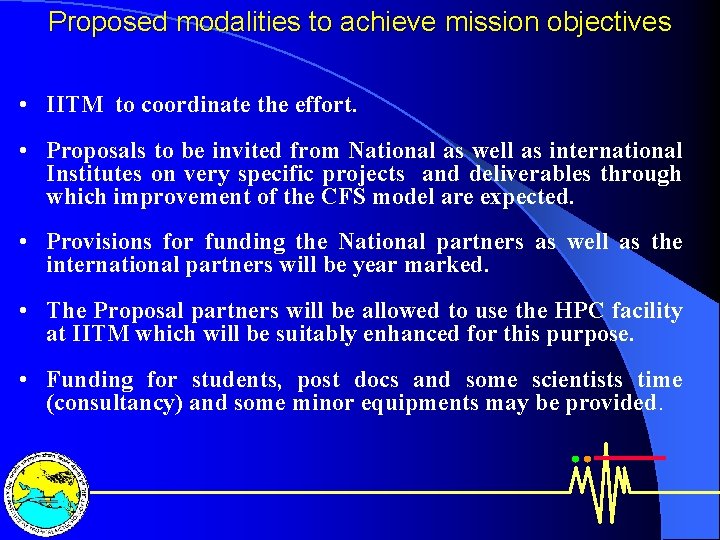Proposed modalities to achieve mission objectives • IITM to coordinate the effort. • Proposals