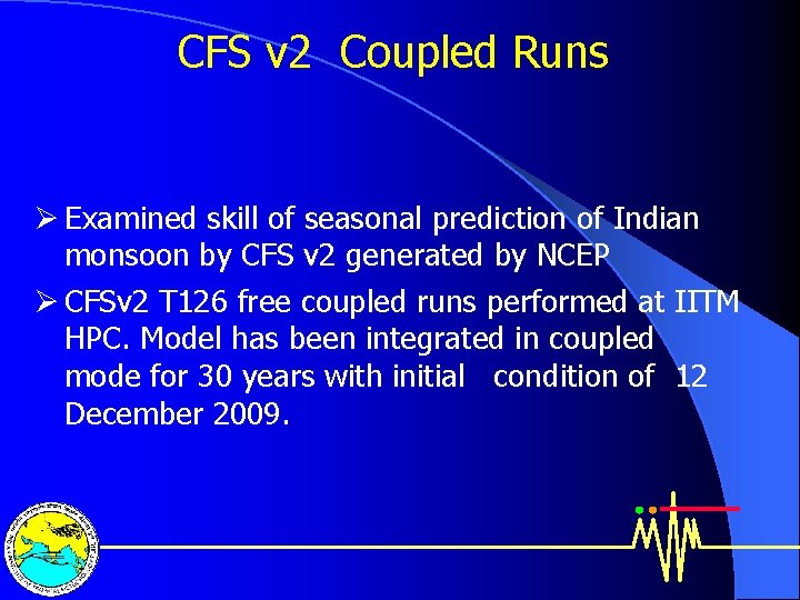 CFS v 2 Coupled Runs Ø Examined skill of seasonal prediction of Indian monsoon