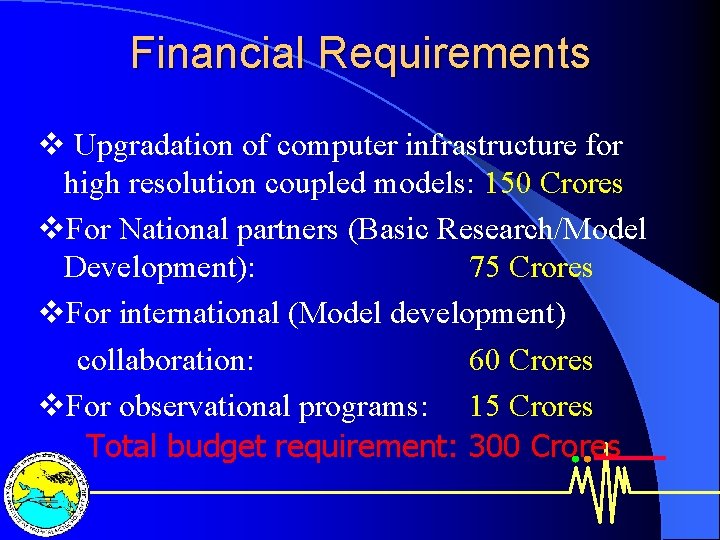 Financial Requirements v Upgradation of computer infrastructure for high resolution coupled models: 150 Crores