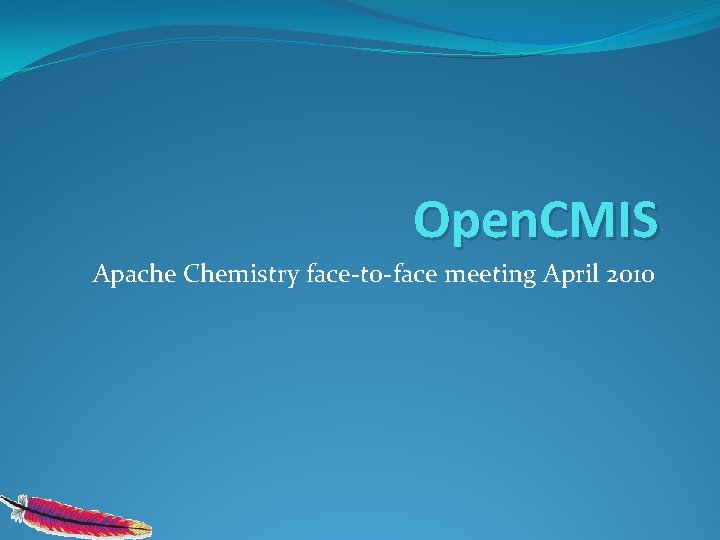 Open. CMIS Apache Chemistry face-to-face meeting April 2010 