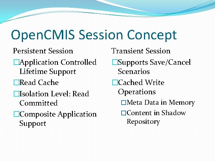 Open. CMIS Session Concept Persistent Session �Application Controlled Lifetime Support �Read Cache �Isolation Level: