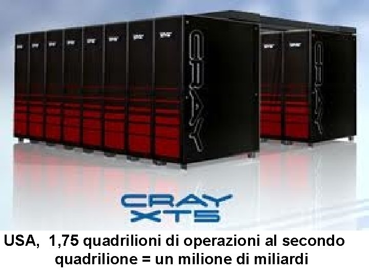USA, 1, 75 quadrilioni di operazioni al secondo quadrilione = un milione di miliardi