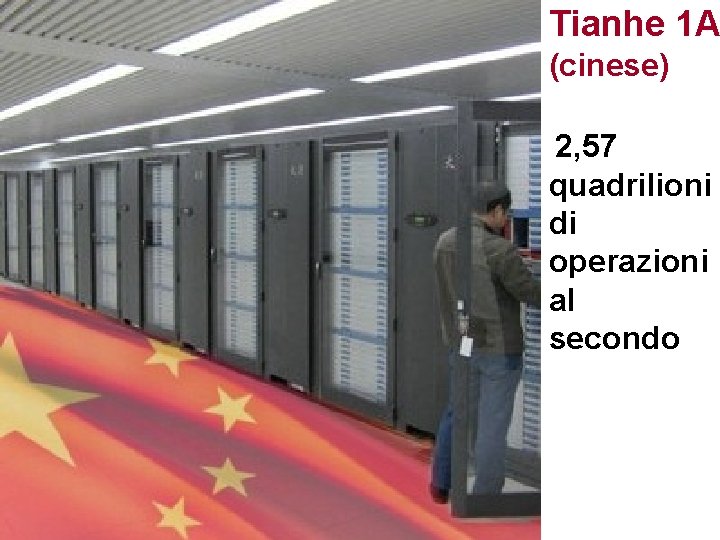 Tianhe 1 A (cinese) 2, 57 quadrilioni di operazioni al secondo 