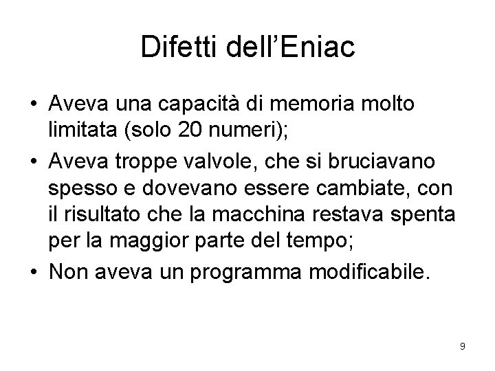 Difetti dell’Eniac • Aveva una capacità di memoria molto limitata (solo 20 numeri); •